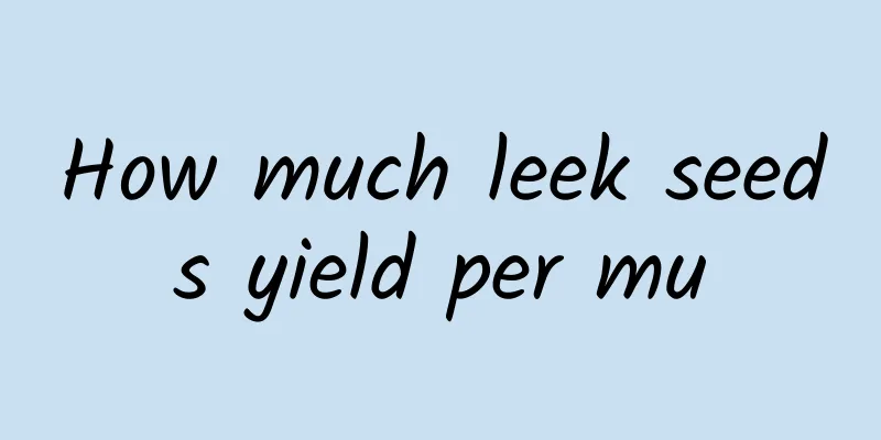 How much leek seeds yield per mu