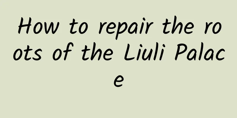 How to repair the roots of the Liuli Palace