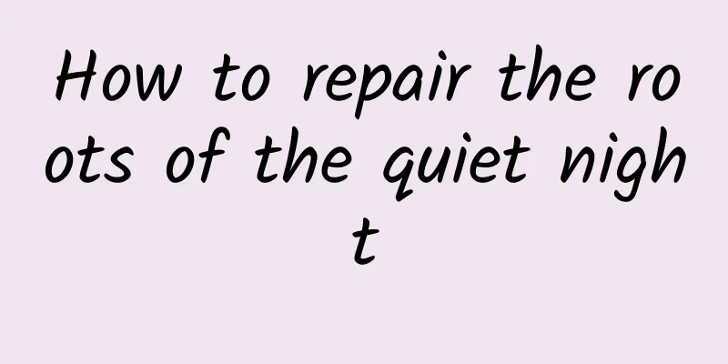 How to repair the roots of the quiet night