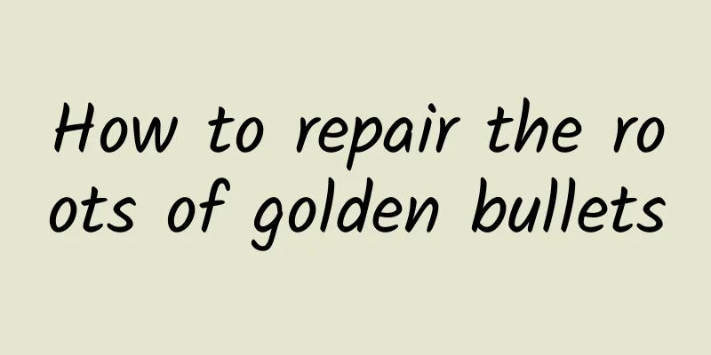 How to repair the roots of golden bullets