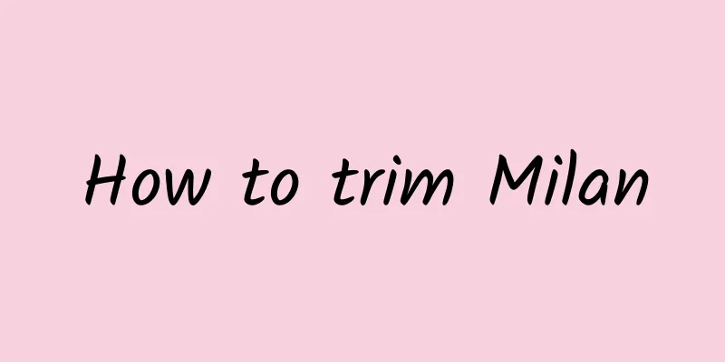 How to trim Milan
