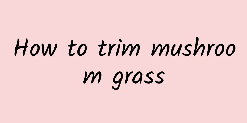 How to trim mushroom grass