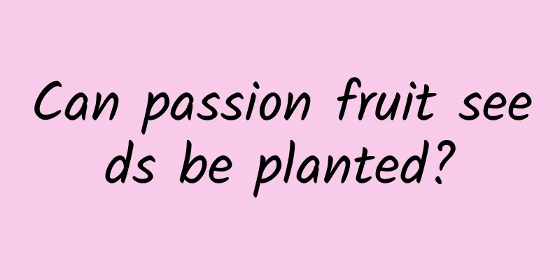 Can passion fruit seeds be planted?
