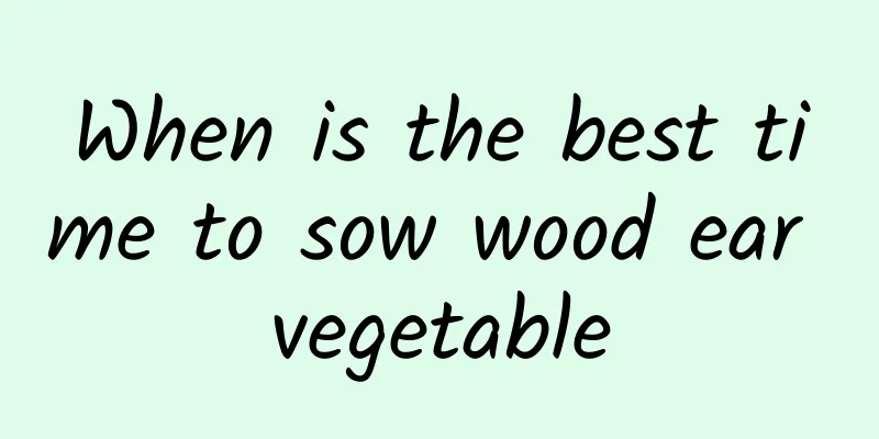 When is the best time to sow wood ear vegetable