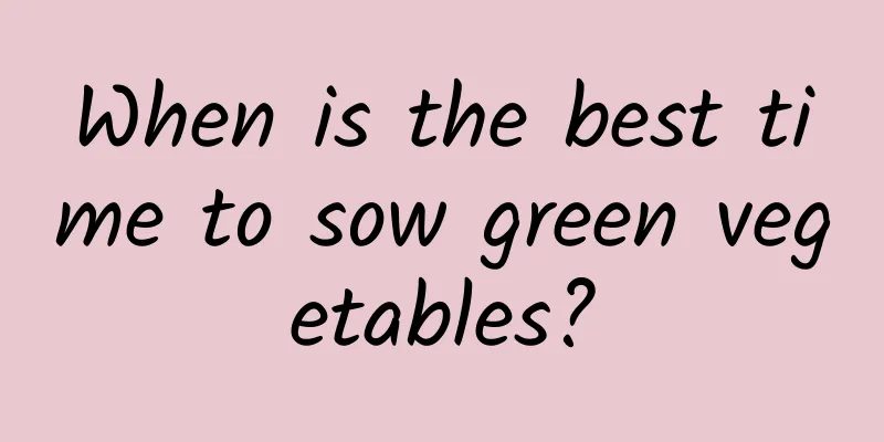 When is the best time to sow green vegetables?