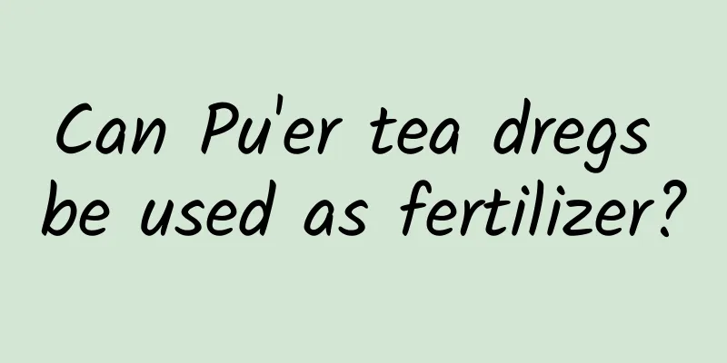 Can Pu'er tea dregs be used as fertilizer?
