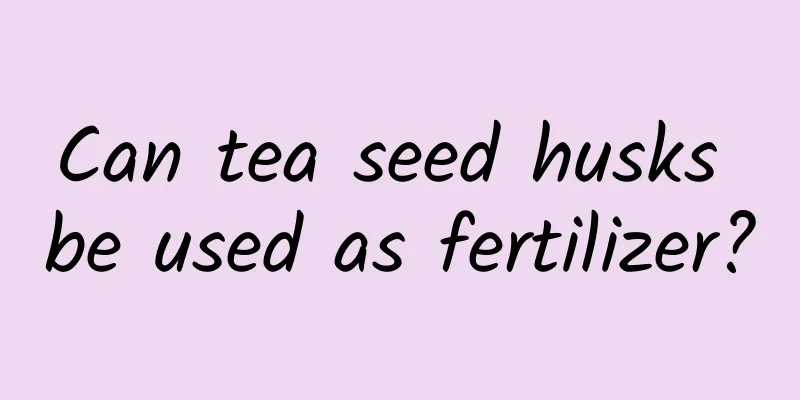 Can tea seed husks be used as fertilizer?