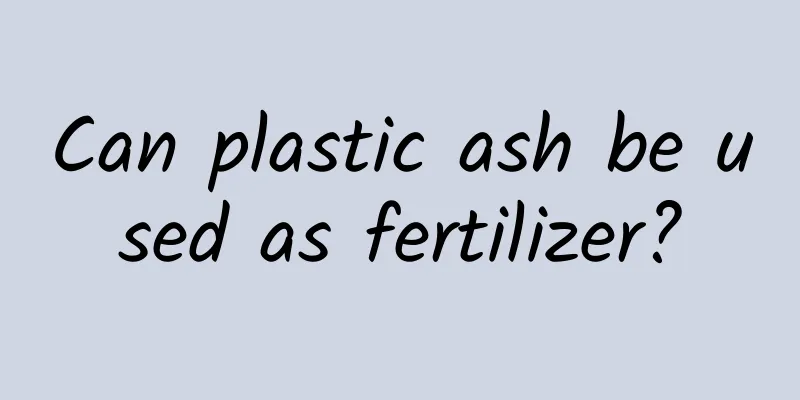Can plastic ash be used as fertilizer?