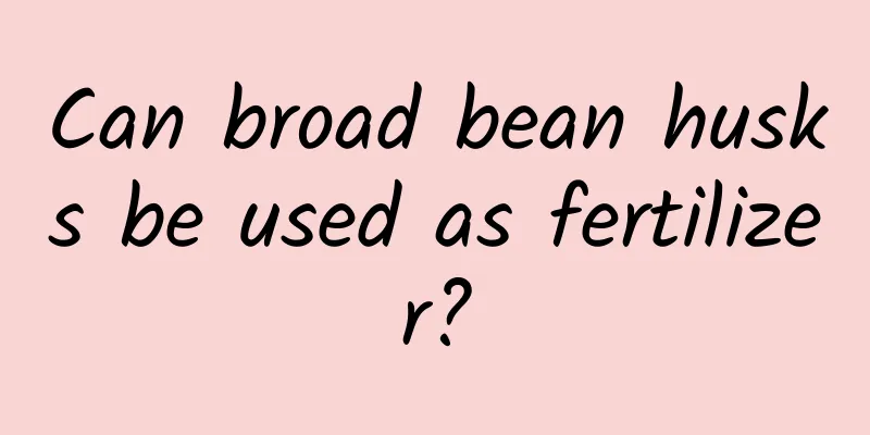 Can broad bean husks be used as fertilizer?