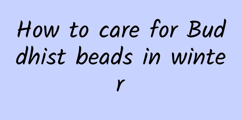 How to care for Buddhist beads in winter