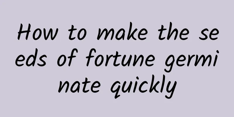 How to make the seeds of fortune germinate quickly
