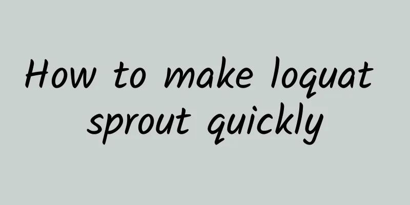 How to make loquat sprout quickly