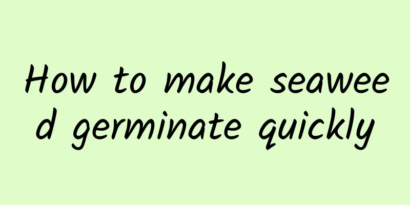 How to make seaweed germinate quickly
