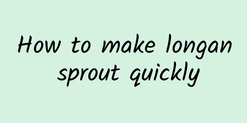 How to make longan sprout quickly