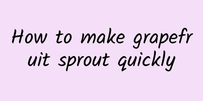 How to make grapefruit sprout quickly