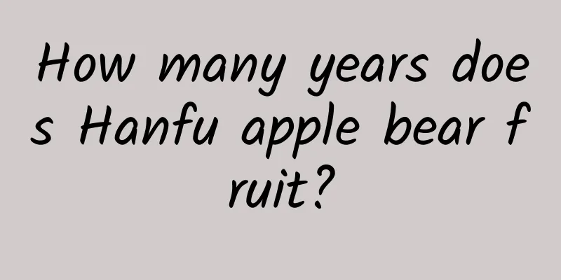How many years does Hanfu apple bear fruit?