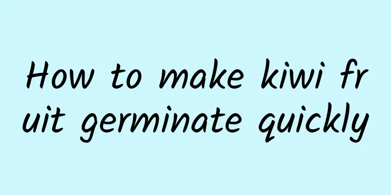 How to make kiwi fruit germinate quickly