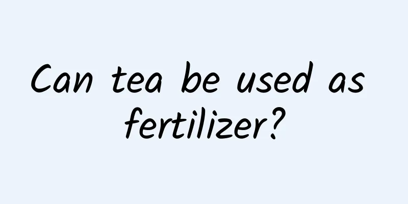 Can tea be used as fertilizer?