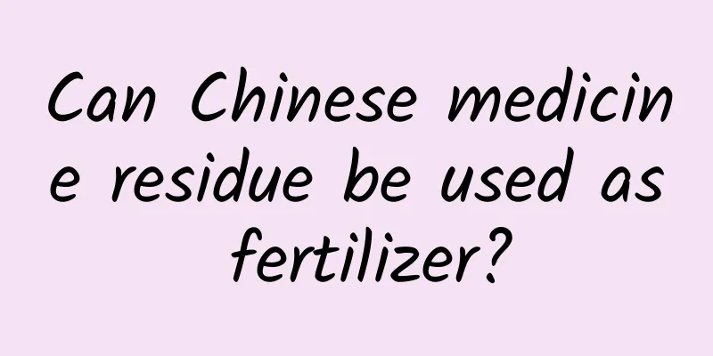 Can Chinese medicine residue be used as fertilizer?