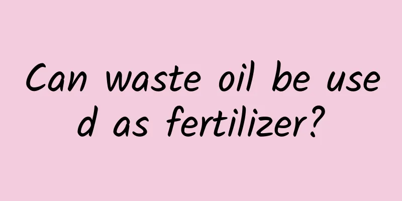Can waste oil be used as fertilizer?