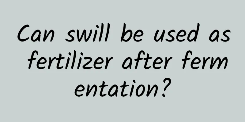 Can swill be used as fertilizer after fermentation?