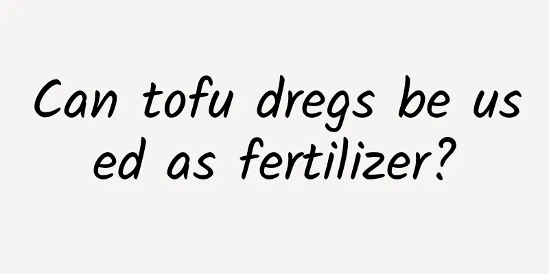 Can tofu dregs be used as fertilizer?