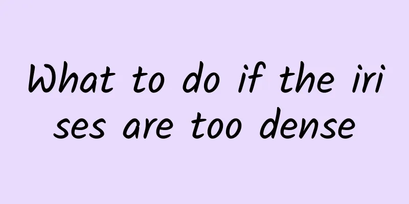 What to do if the irises are too dense
