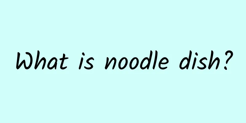 What is noodle dish?