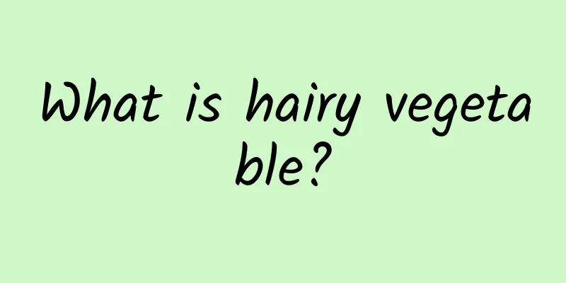 What is hairy vegetable?