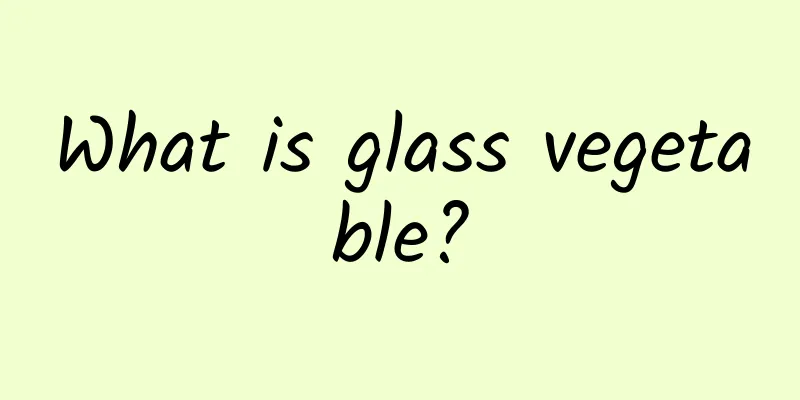 What is glass vegetable?