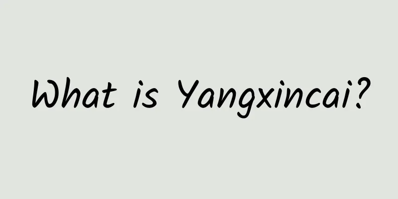 What is Yangxincai?