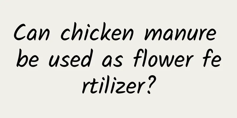 Can chicken manure be used as flower fertilizer?