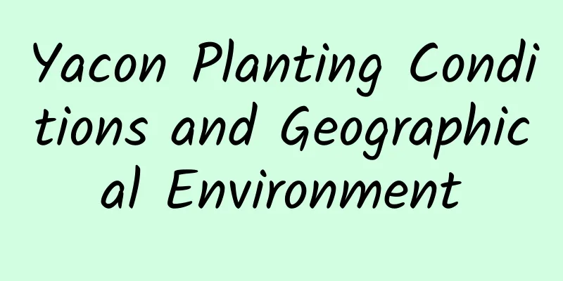 Yacon Planting Conditions and Geographical Environment