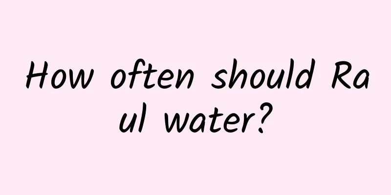 How often should Raul water?