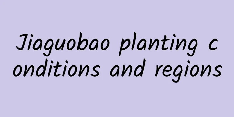 Jiaguobao planting conditions and regions