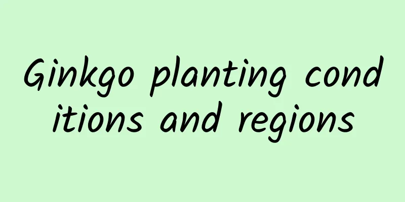 Ginkgo planting conditions and regions