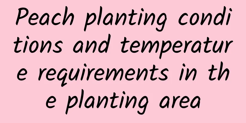 Peach planting conditions and temperature requirements in the planting area