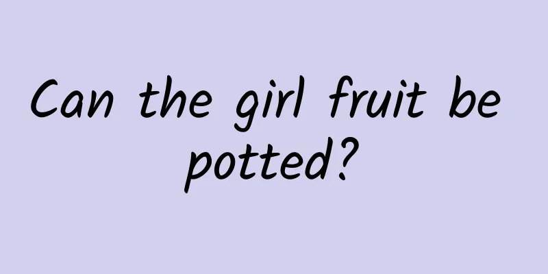Can the girl fruit be potted?