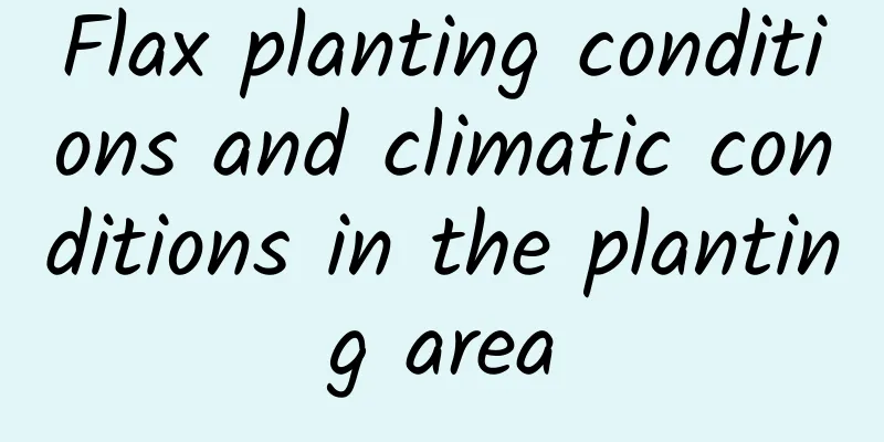 Flax planting conditions and climatic conditions in the planting area