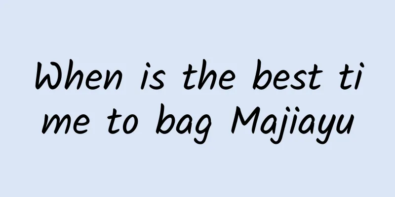 When is the best time to bag Majiayu