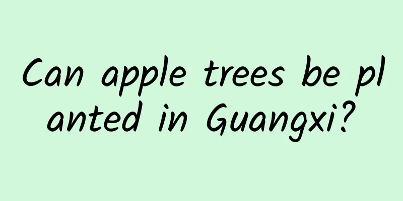 Can apple trees be planted in Guangxi?