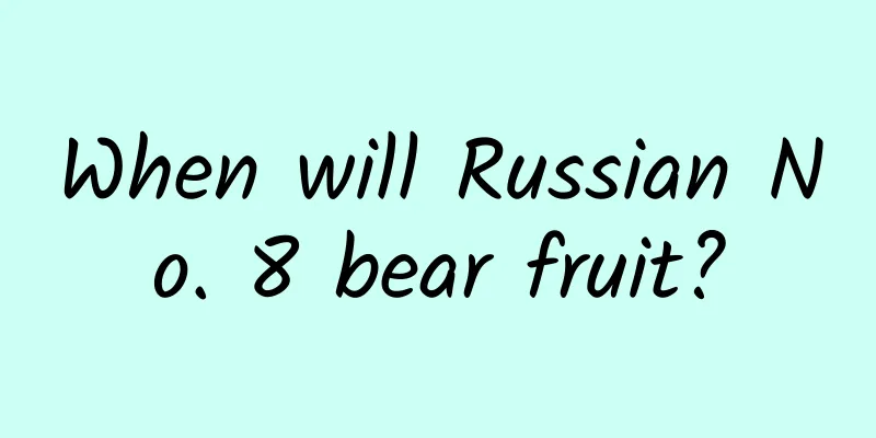 When will Russian No. 8 bear fruit?