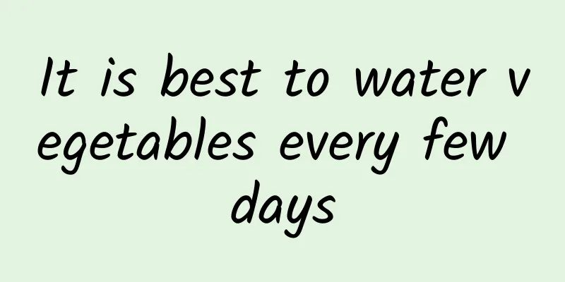 It is best to water vegetables every few days