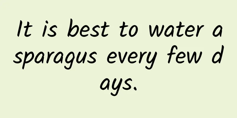 It is best to water asparagus every few days.