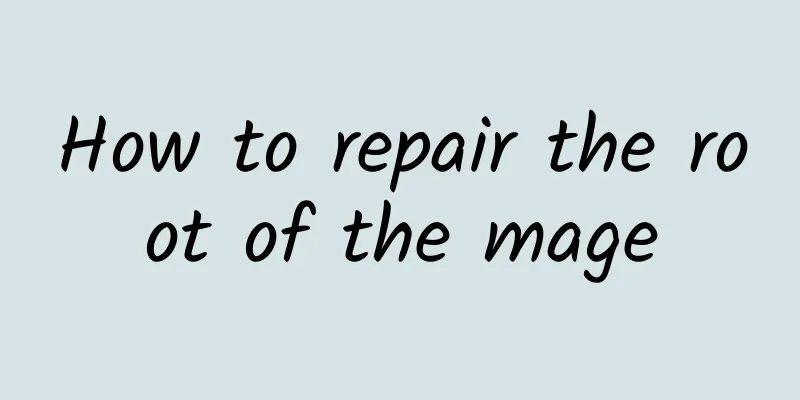 How to repair the root of the mage