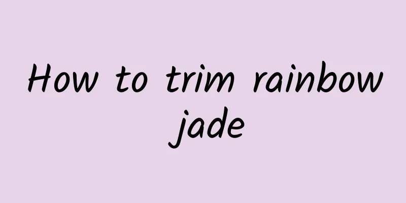 How to trim rainbow jade