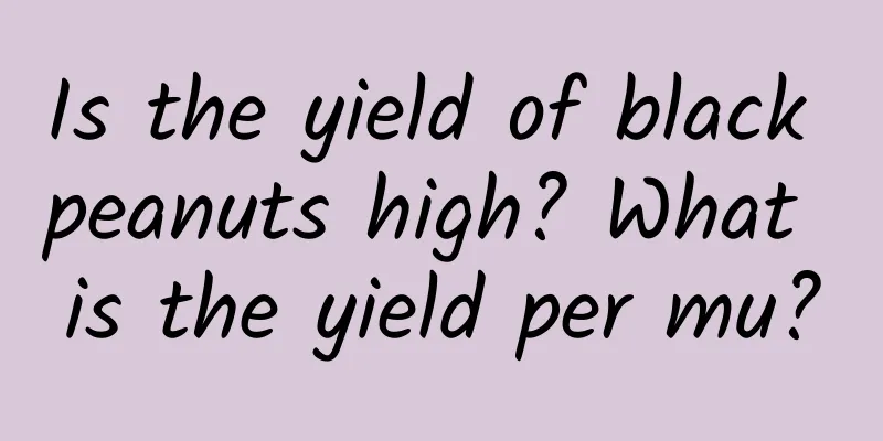 Is the yield of black peanuts high? What is the yield per mu?