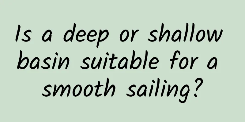 Is a deep or shallow basin suitable for a smooth sailing?