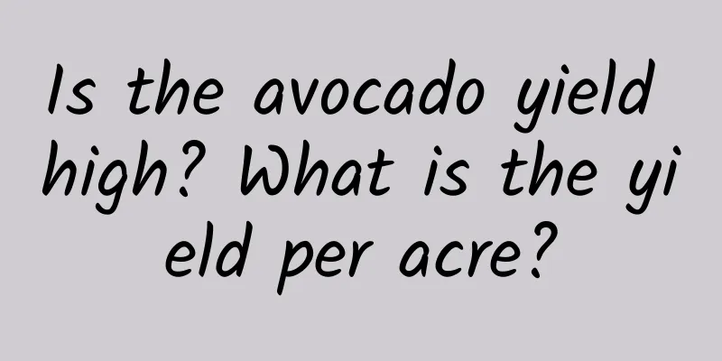 Is the avocado yield high? What is the yield per acre?