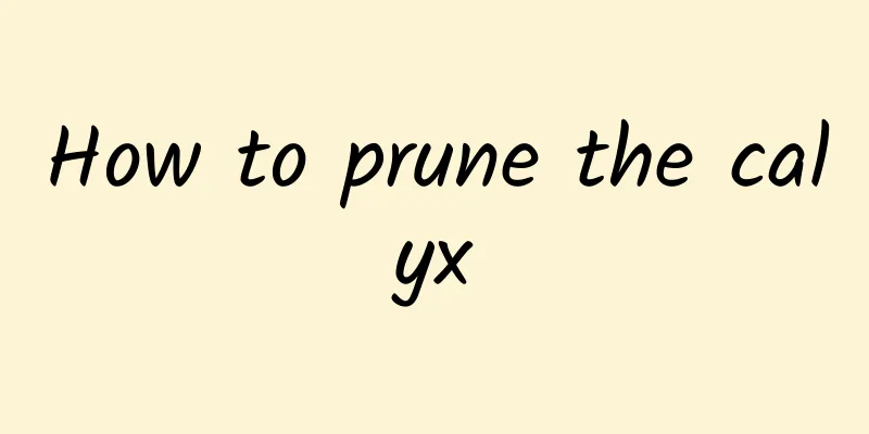 How to prune the calyx